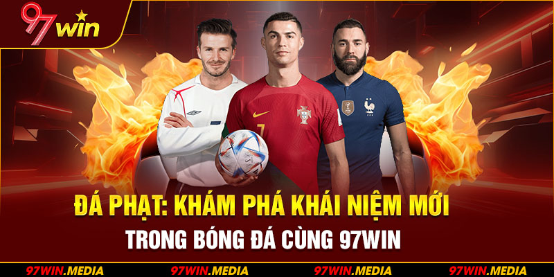 Đá Phạt: Khám Phá Khái Niệm Mới Trong Bóng Đá Cùng 97WIN