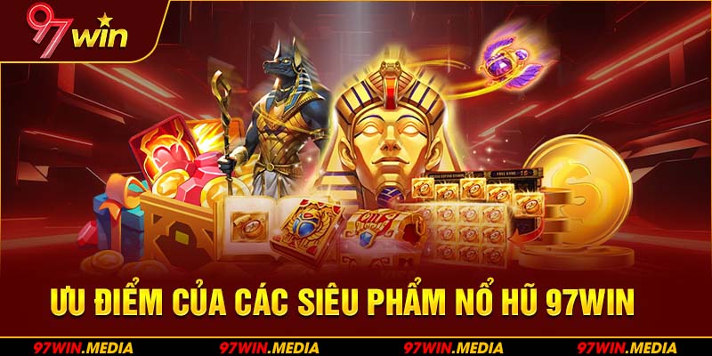 Ưu điểm của các siêu phẩm nổ hũ 97WIN