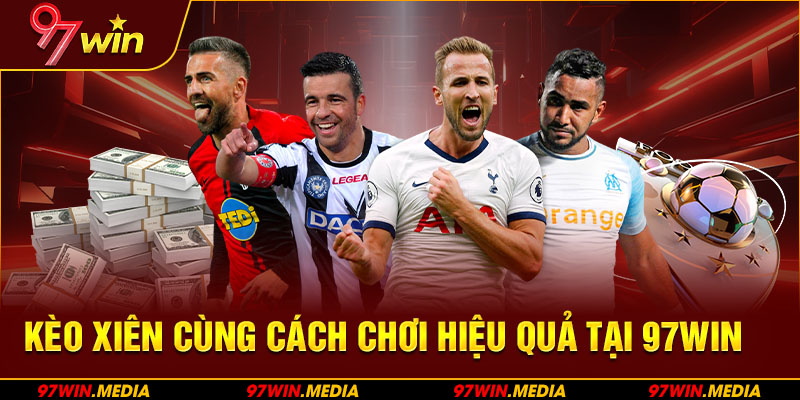 Kèo Xiên Cùng Cách Chơi Hiệu Quả Tại 97WIN