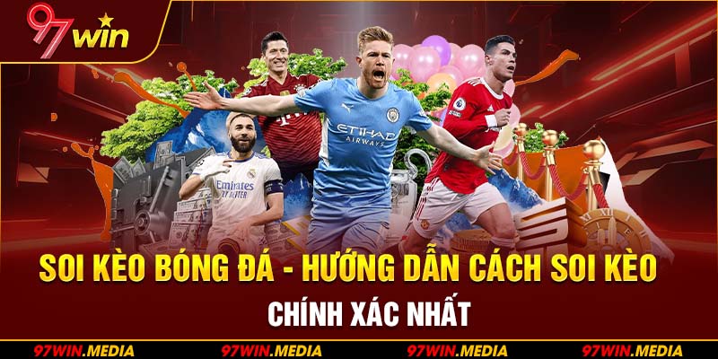 Soi Kèo Bóng Đá - Hướng Dẫn Cách Soi Kèo Chính Xác Nhất