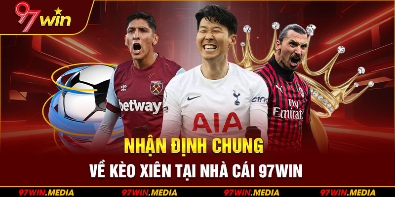 Nhận định chung về kèo xiên tại nhà cái 97WIN 