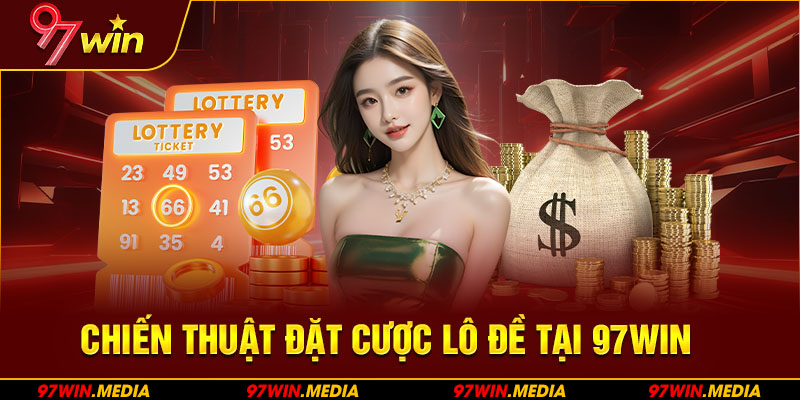 Chiến thuật đặt cược lô đề tại 97Win siêu chuẩn xác