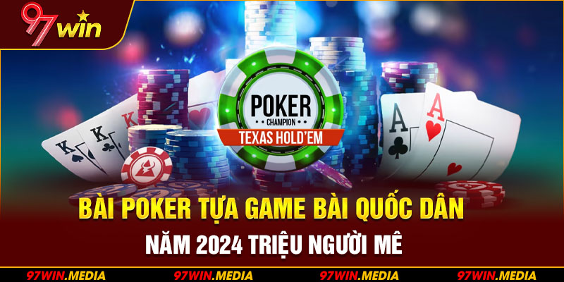 Bài Poker Tựa Game Bài Quốc Dân Năm 2024 Triệu Người Mê