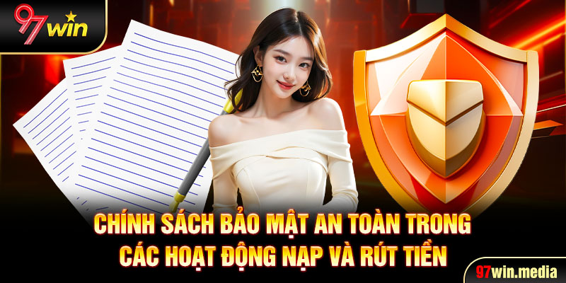 Chính sách bảo mật an toàn trong các hoạt động nạp và rút tiền