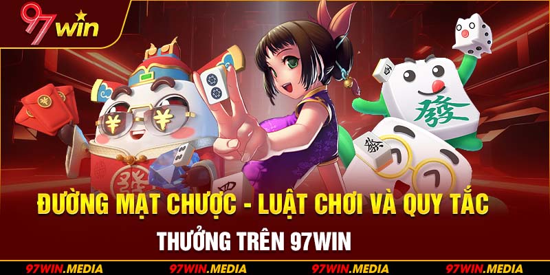 Đường Mạt Chược - Luật Chơi Và Quy Tắc Thưởng Trên 97WIN