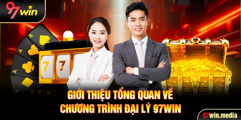 Giới thiệu tổng quan về chương trình đại lý 97WIN