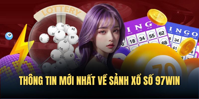 Thông tin mới nhất về sảnh xổ số 97WIN