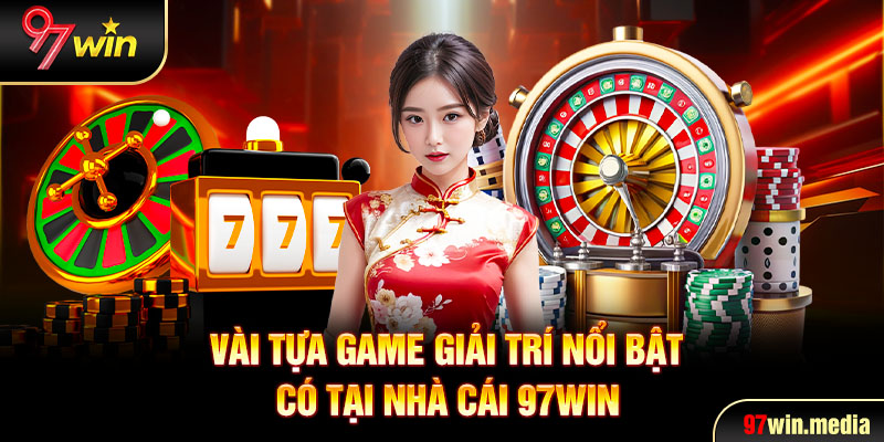 Những tựa game nổi bật tại 97WIN